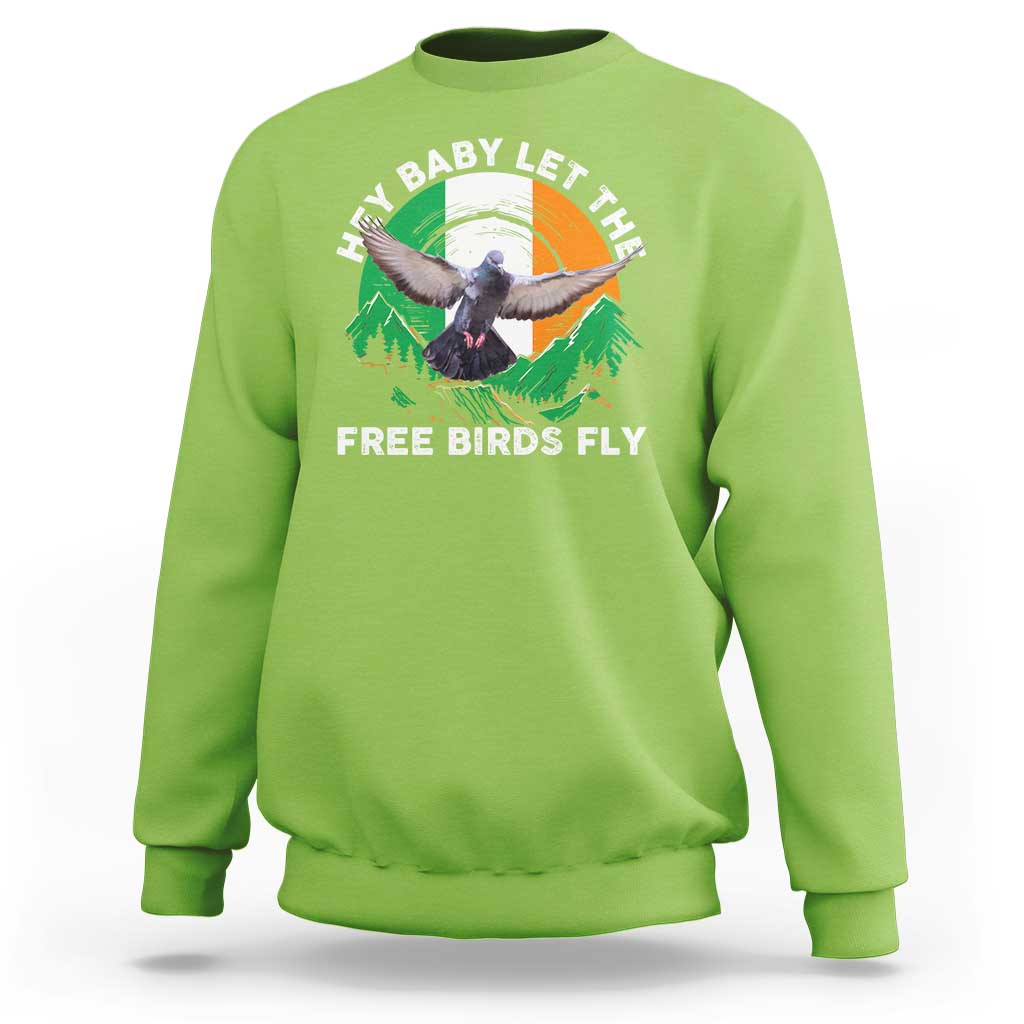 Irish Pride Sweatshirt Hey Baby Let The Free Birds Fly Ireland Flag