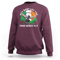 Irish Pride Sweatshirt Hey Baby Let The Free Birds Fly Ireland Flag