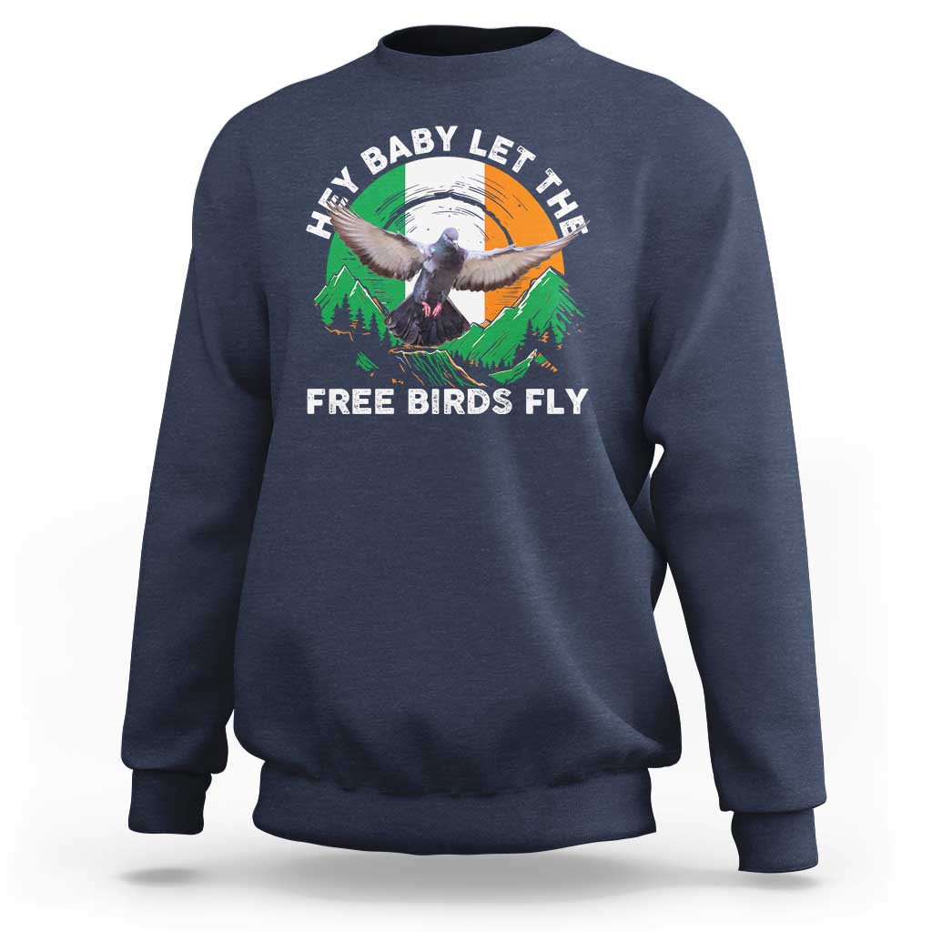 Irish Pride Sweatshirt Hey Baby Let The Free Birds Fly Ireland Flag