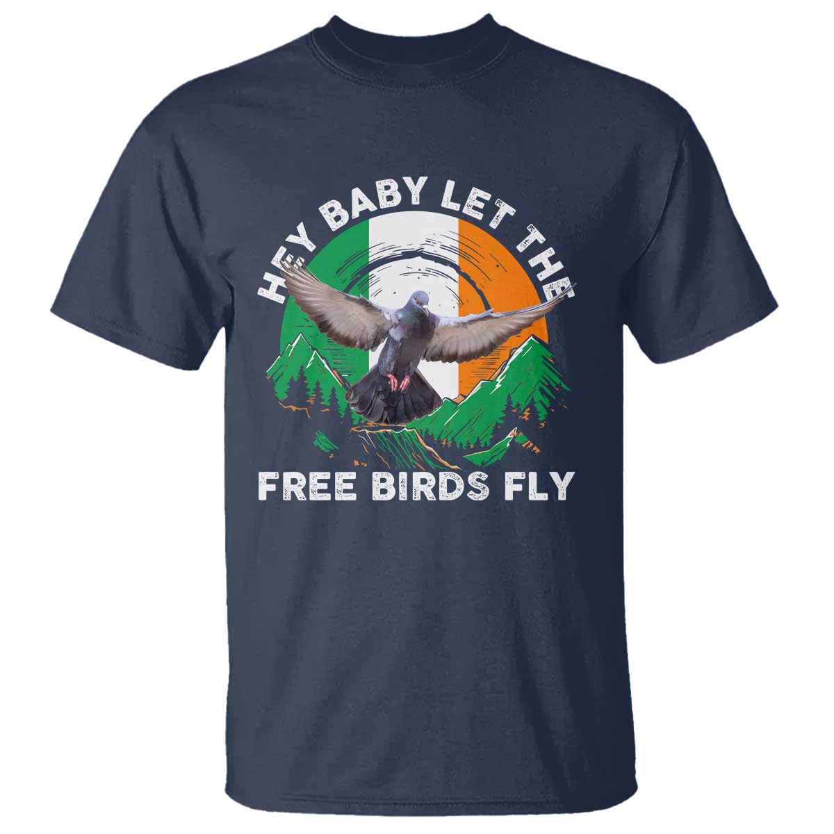 Irish Pride T Shirt Hey Baby Let The Free Birds Fly Ireland Flag