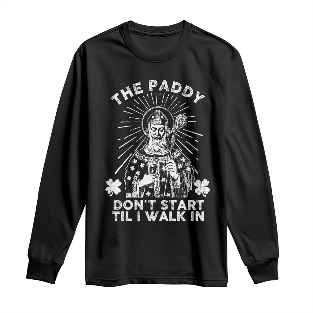 Funny The Paddy Don't Start Til I Walk In Long Sleeve Shirt St Patrick's Day Irish Beer