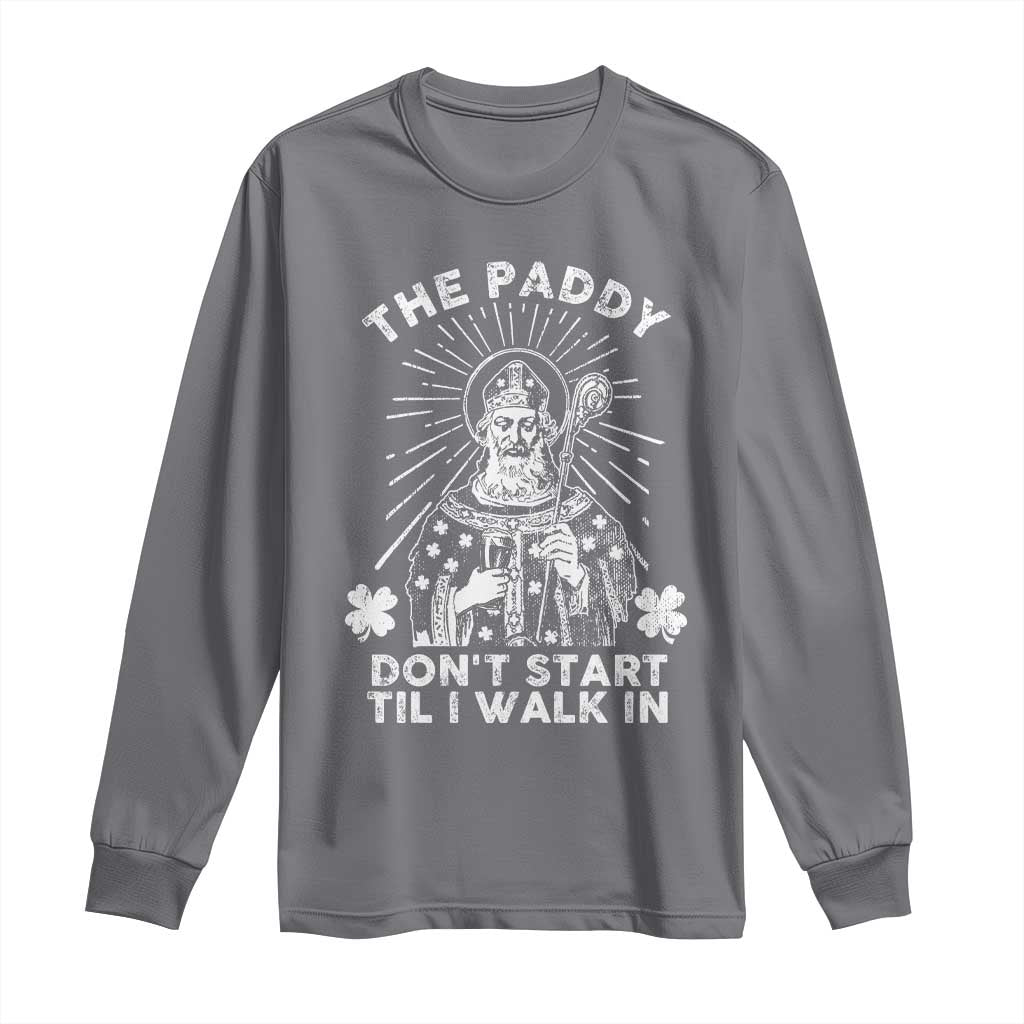 Funny The Paddy Don't Start Til I Walk In Long Sleeve Shirt St Patrick's Day Irish Beer