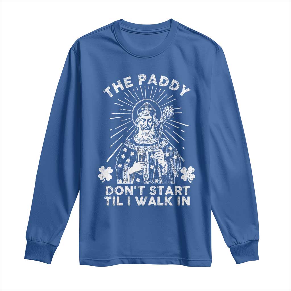 Funny The Paddy Don't Start Til I Walk In Long Sleeve Shirt St Patrick's Day Irish Beer