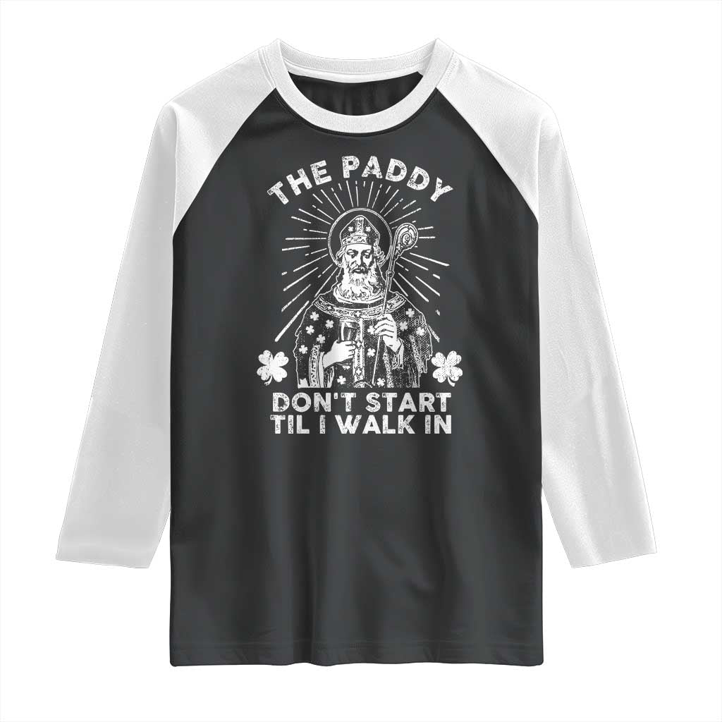 Funny The Paddy Don't Start Til I Walk In Raglan Shirt St Patrick's Day Irish Beer