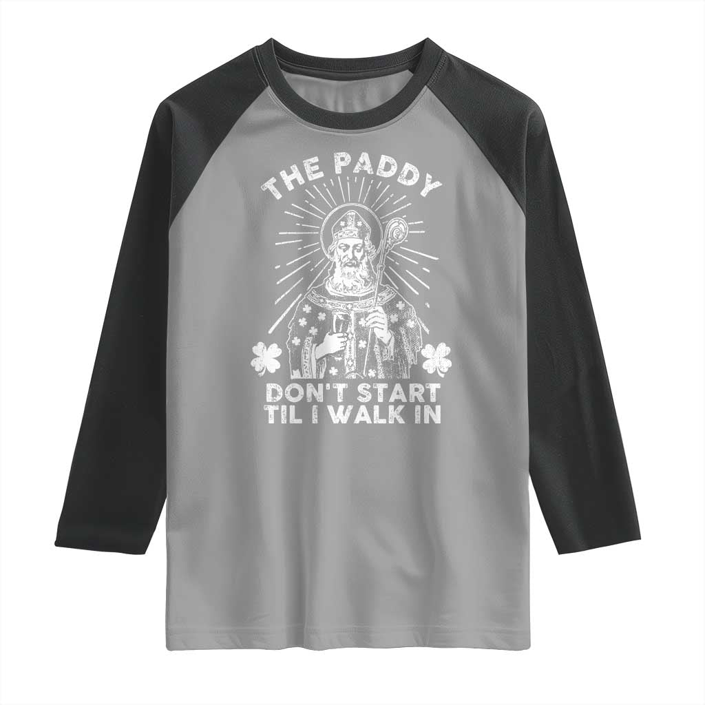 Funny The Paddy Don't Start Til I Walk In Raglan Shirt St Patrick's Day Irish Beer
