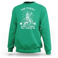 Funny The Paddy Don't Start Til I Walk In Sweatshirt St Patrick's Day Irish Beer