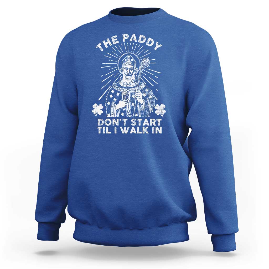 Funny The Paddy Don't Start Til I Walk In Sweatshirt St Patrick's Day Irish Beer