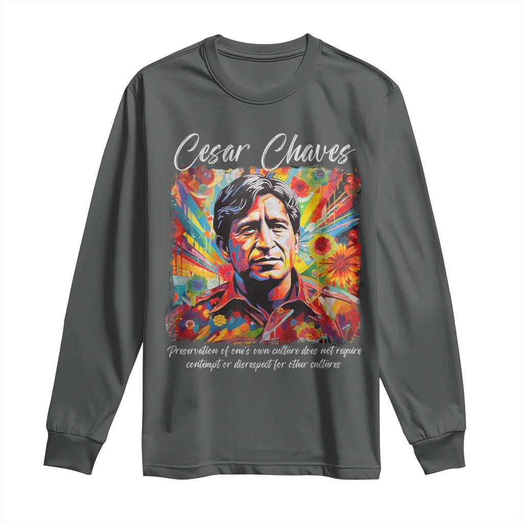 Cesar Chavez Long Sleeve Shirt Preservation Of Ones Own Culture Does Not Require Contempt
