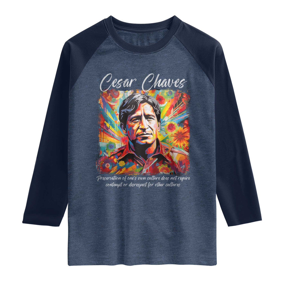 Cesar Chavez Raglan Shirt Preservation Of Ones Own Culture Does Not Require Contempt