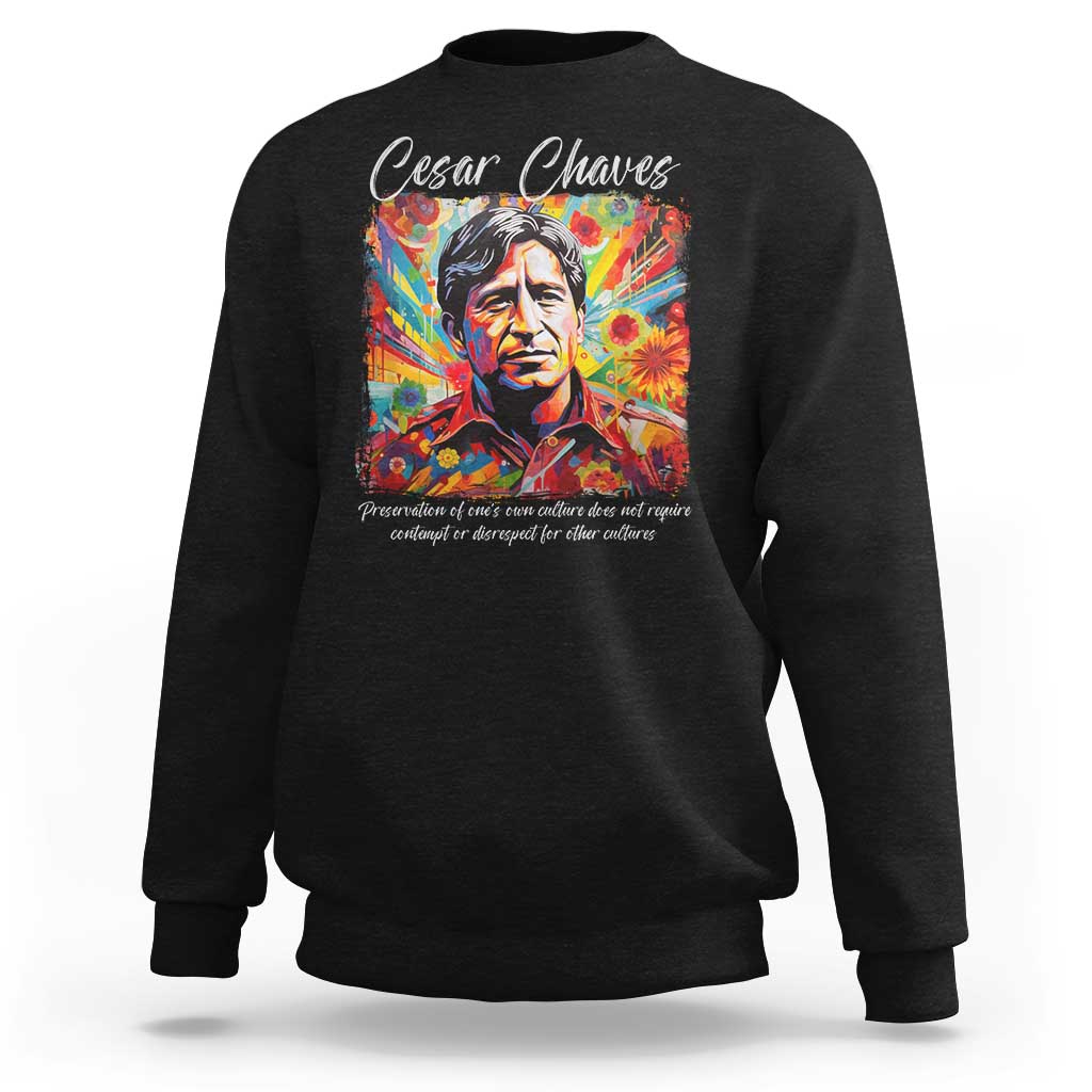 Cesar Chavez Sweatshirt Preservation Of Ones Own Culture Does Not Require Contempt