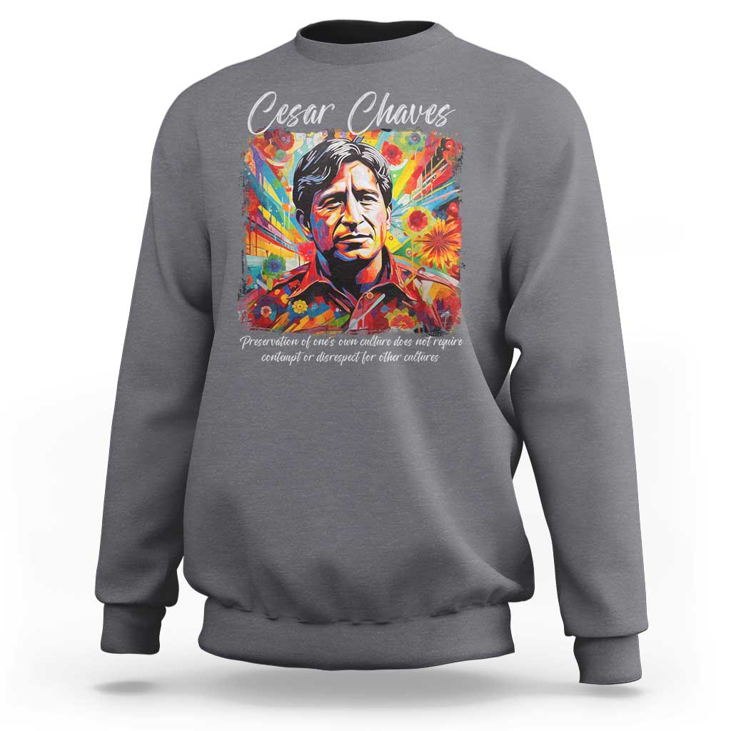 Cesar Chavez Sweatshirt Preservation Of Ones Own Culture Does Not Require Contempt