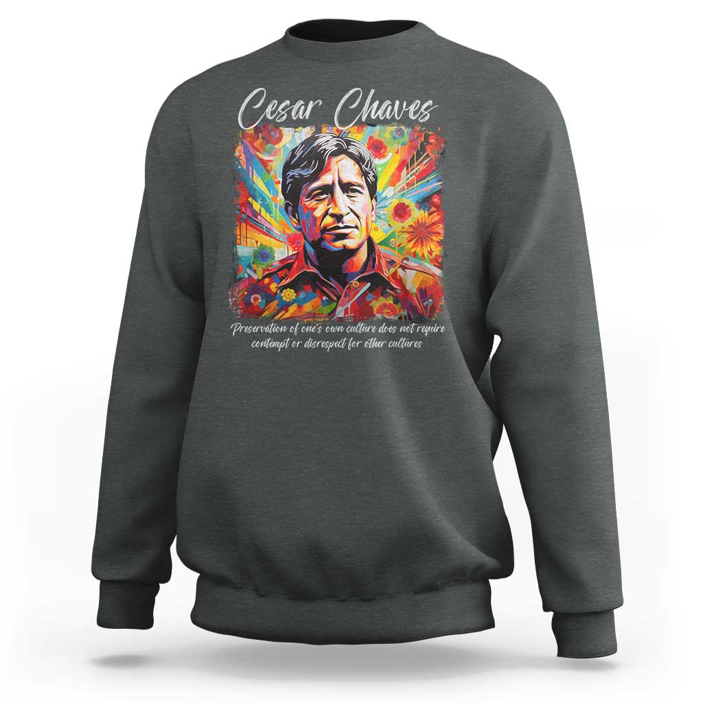 Cesar Chavez Sweatshirt Preservation Of Ones Own Culture Does Not Require Contempt