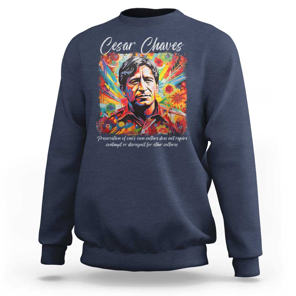 Cesar Chavez Sweatshirt Preservation Of Ones Own Culture Does Not Require Contempt