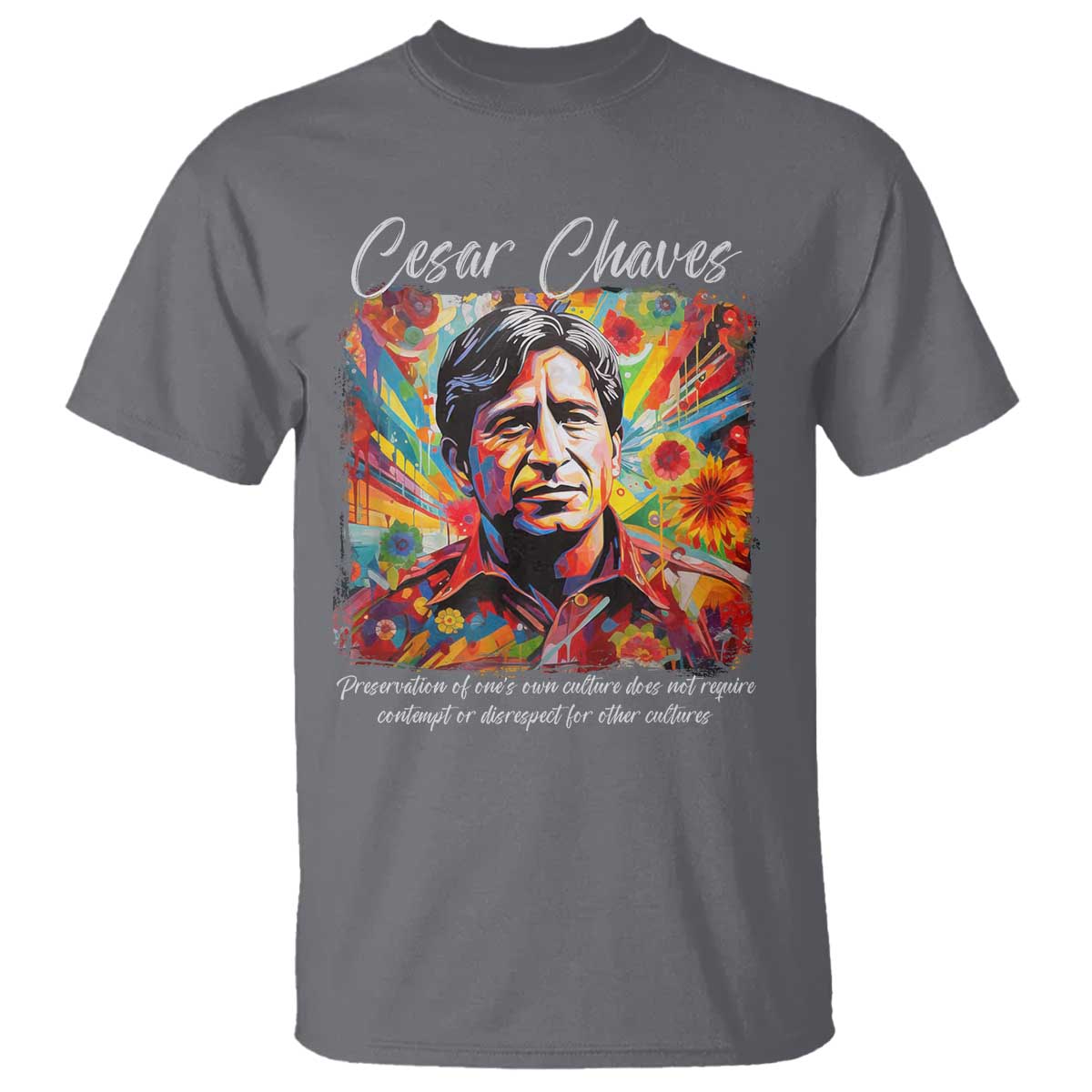 Cesar Chavez T Shirt Preservation Of Ones Own Culture Does Not Require Contempt