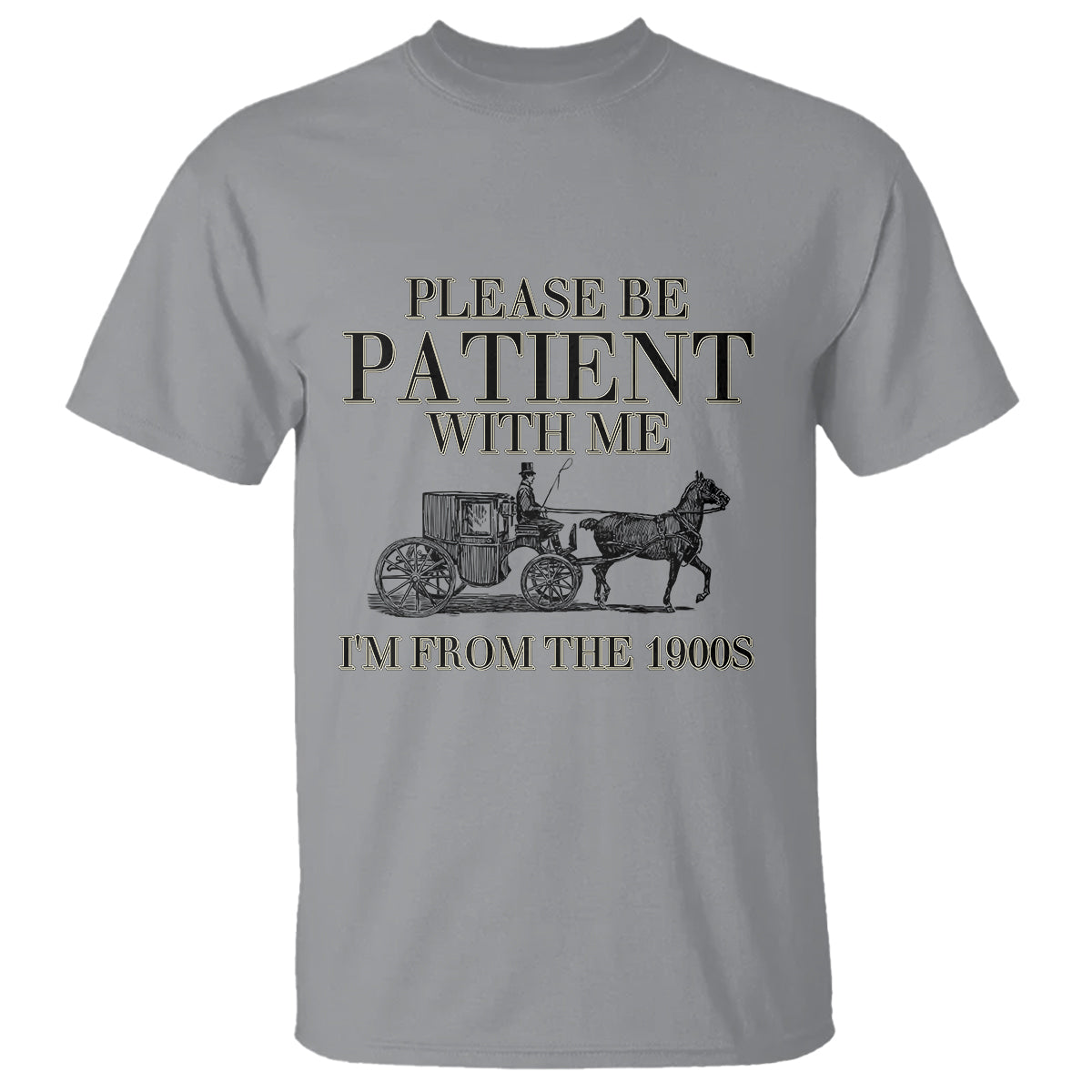 Please Be Patient With Me I'm From The 1900s T Shirt Vintage Carriage - Wonder Print Shop