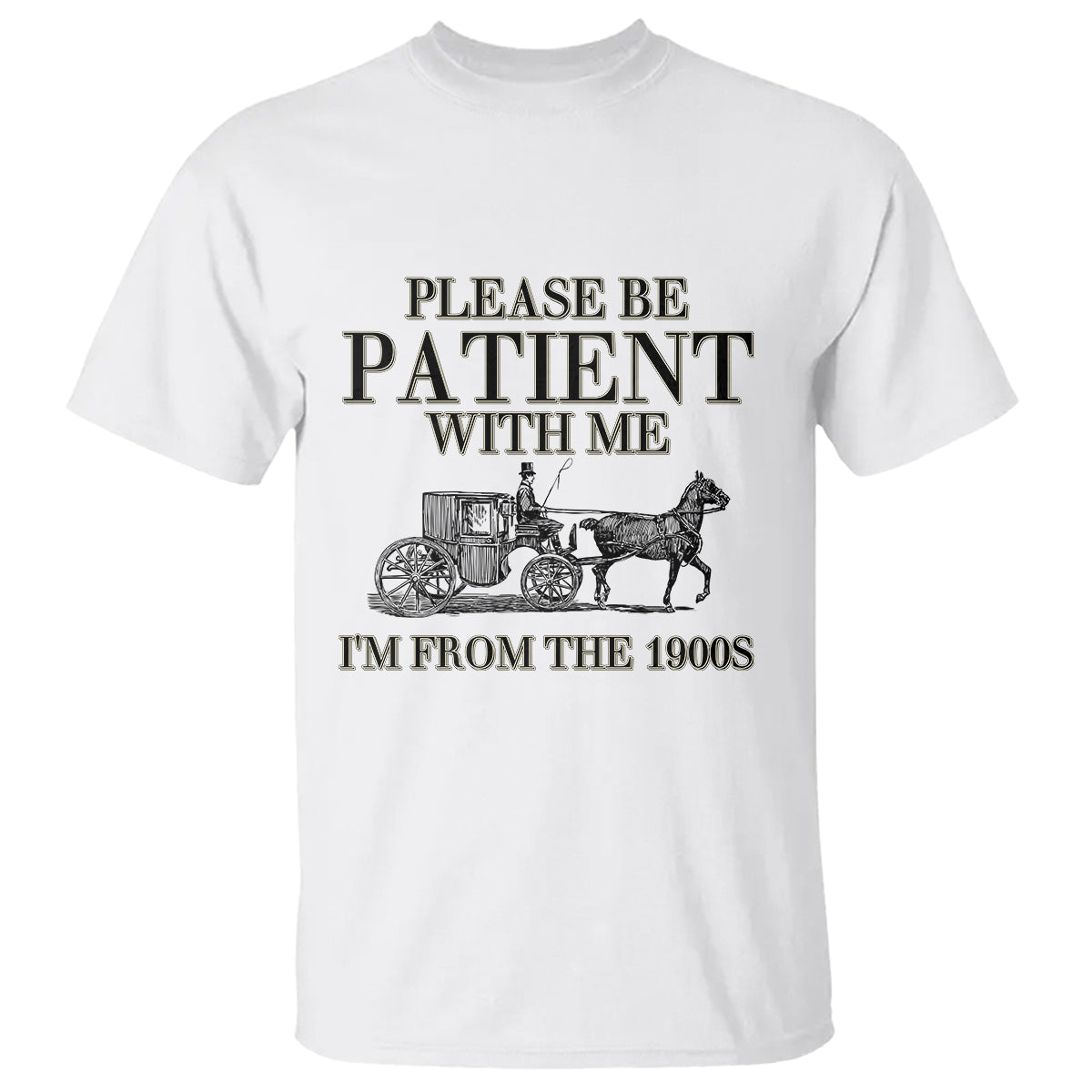 Please Be Patient With Me I'm From The 1900s T Shirt Vintage Carriage - Wonder Print Shop
