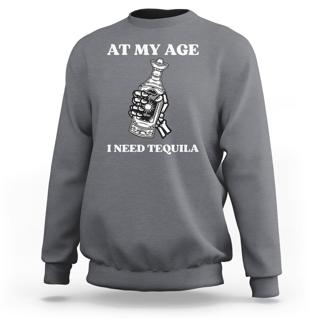 Cinco De Mayo Sweatshirt At My Age I Need Tequila Drinks Lover - Wonder Print Shop
