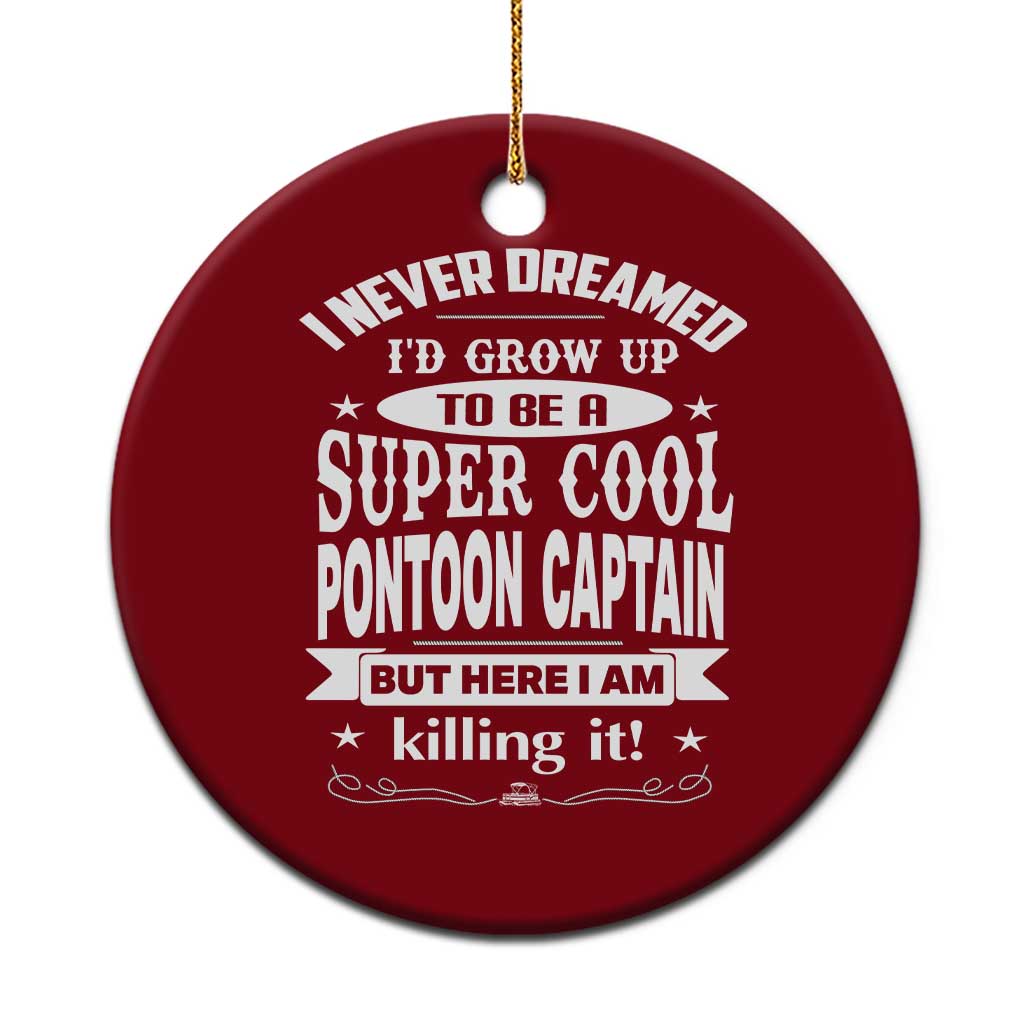 Funny I Never Dreamed Id Grow Up To Be A Super Cool Pontoon Captain Ceramic Ornament Pontoon Boat Captain - Wonder Print Shop
