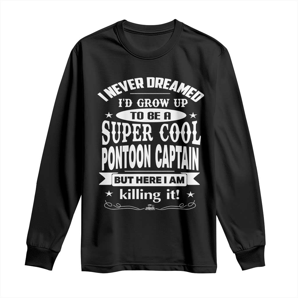 Funny I Never Dreamed Id Grow Up To Be A Super Cool Pontoon Captain Long Sleeve Shirt Pontoon Boat Captain