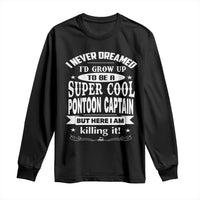 Funny I Never Dreamed Id Grow Up To Be A Super Cool Pontoon Captain Long Sleeve Shirt Pontoon Boat Captain