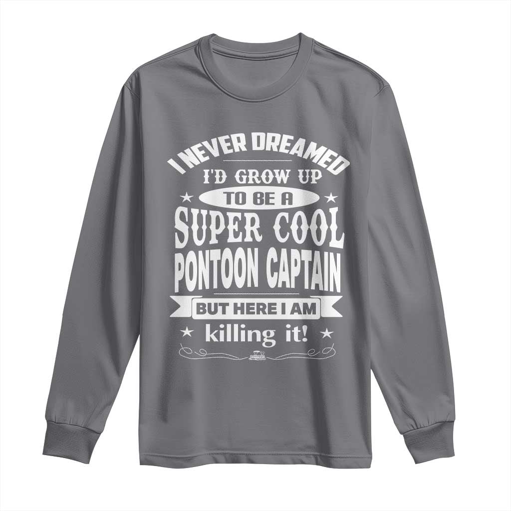 Funny I Never Dreamed Id Grow Up To Be A Super Cool Pontoon Captain Long Sleeve Shirt Pontoon Boat Captain
