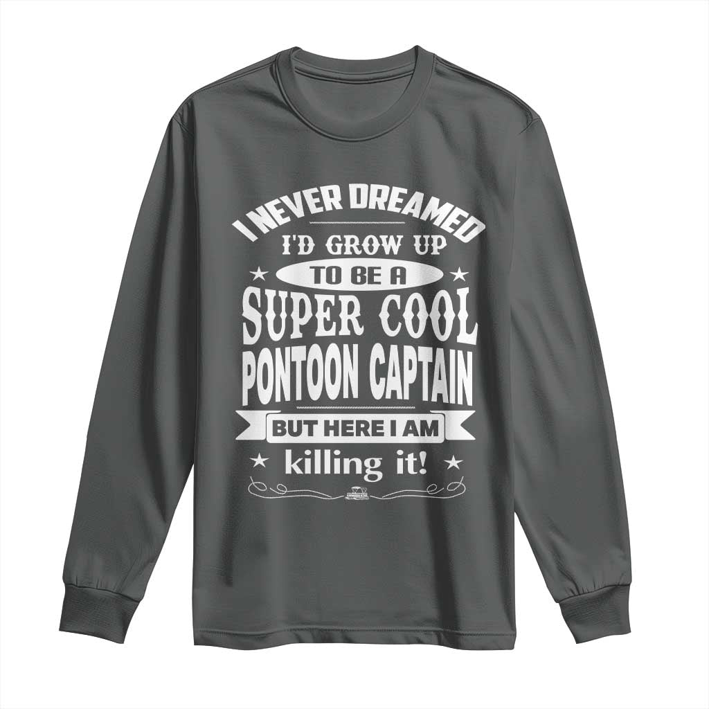 Funny I Never Dreamed Id Grow Up To Be A Super Cool Pontoon Captain Long Sleeve Shirt Pontoon Boat Captain