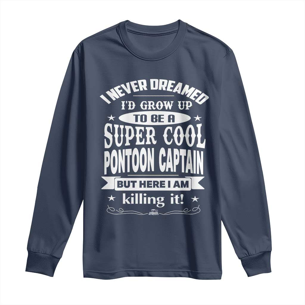 Funny I Never Dreamed Id Grow Up To Be A Super Cool Pontoon Captain Long Sleeve Shirt Pontoon Boat Captain