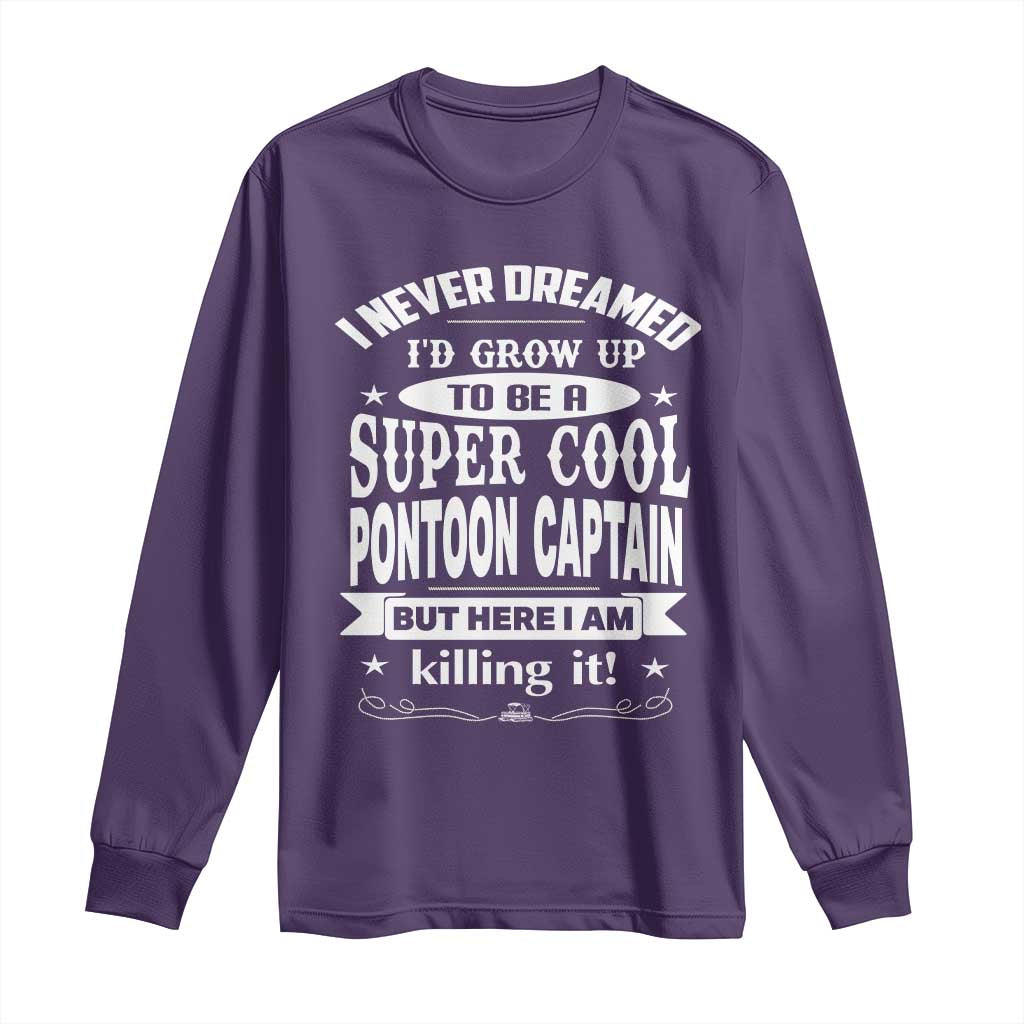 Funny I Never Dreamed Id Grow Up To Be A Super Cool Pontoon Captain Long Sleeve Shirt Pontoon Boat Captain