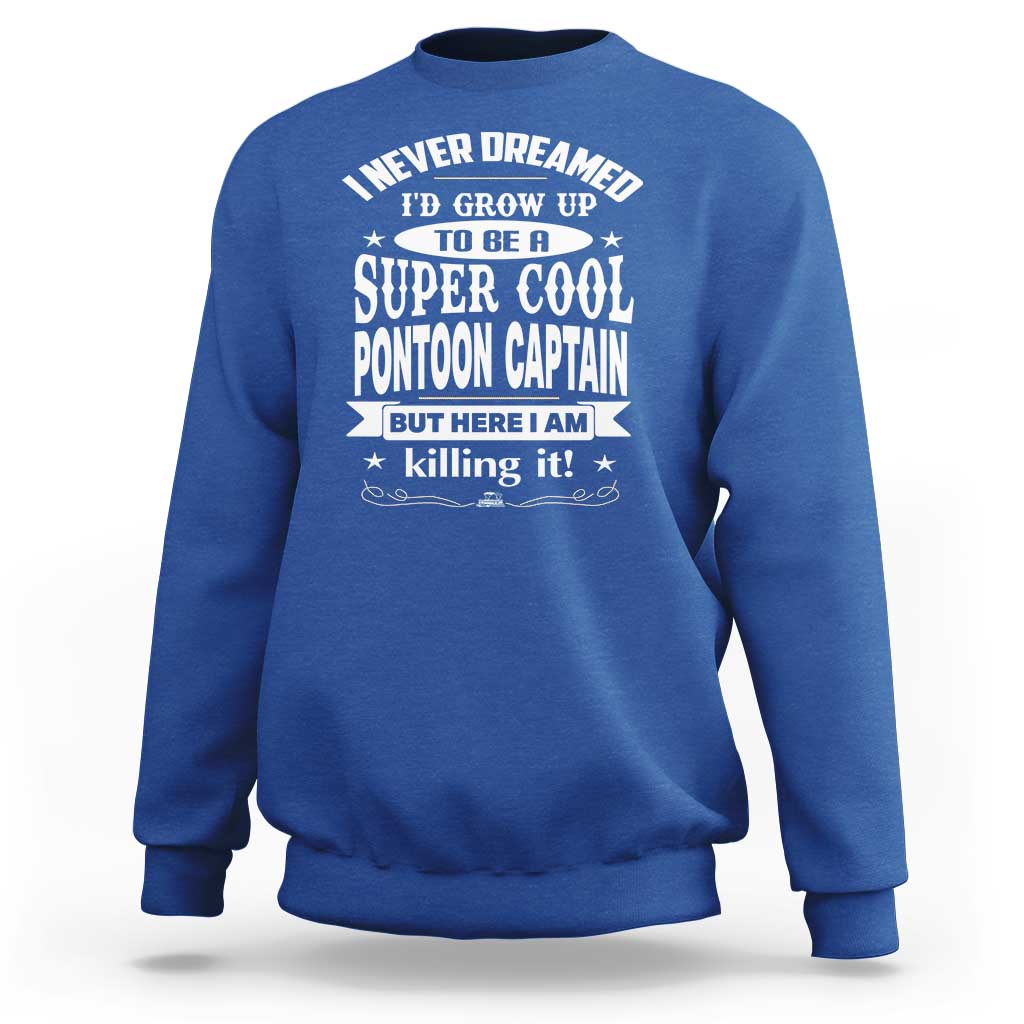 Funny I Never Dreamed Id Grow Up To Be A Super Cool Pontoon Captain Sweatshirt Pontoon Boat Captain