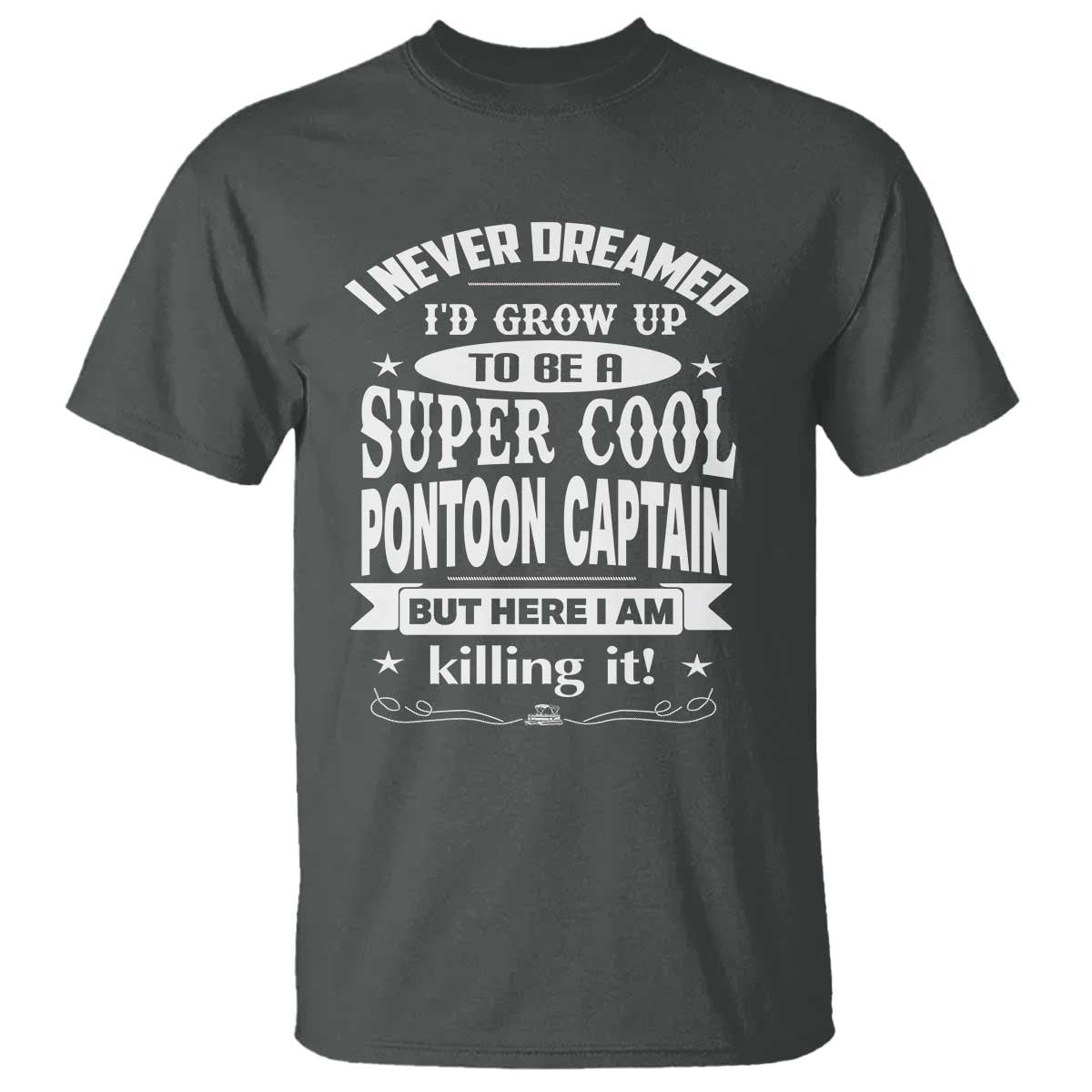 Funny I Never Dreamed Id Grow Up To Be A Super Cool Pontoon Captain T Shirt Pontoon Boat Captain