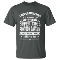 Funny I Never Dreamed Id Grow Up To Be A Super Cool Pontoon Captain T Shirt Pontoon Boat Captain