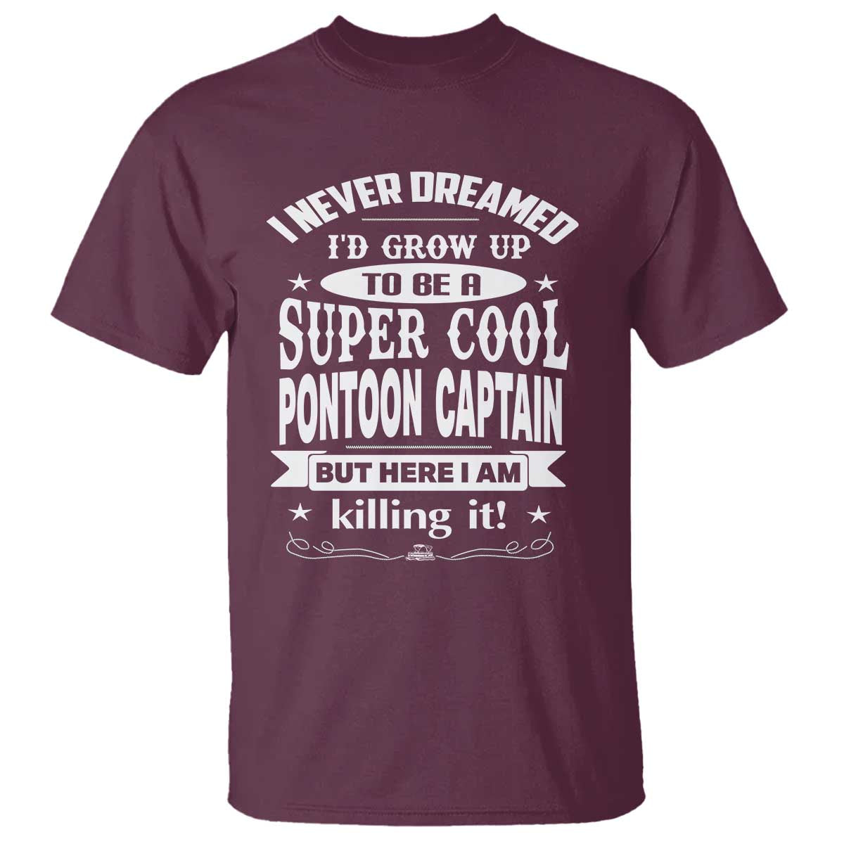 Funny I Never Dreamed Id Grow Up To Be A Super Cool Pontoon Captain T Shirt Pontoon Boat Captain