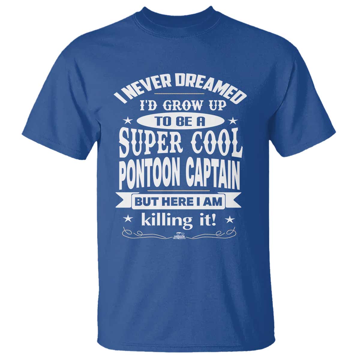 Funny I Never Dreamed Id Grow Up To Be A Super Cool Pontoon Captain T Shirt Pontoon Boat Captain
