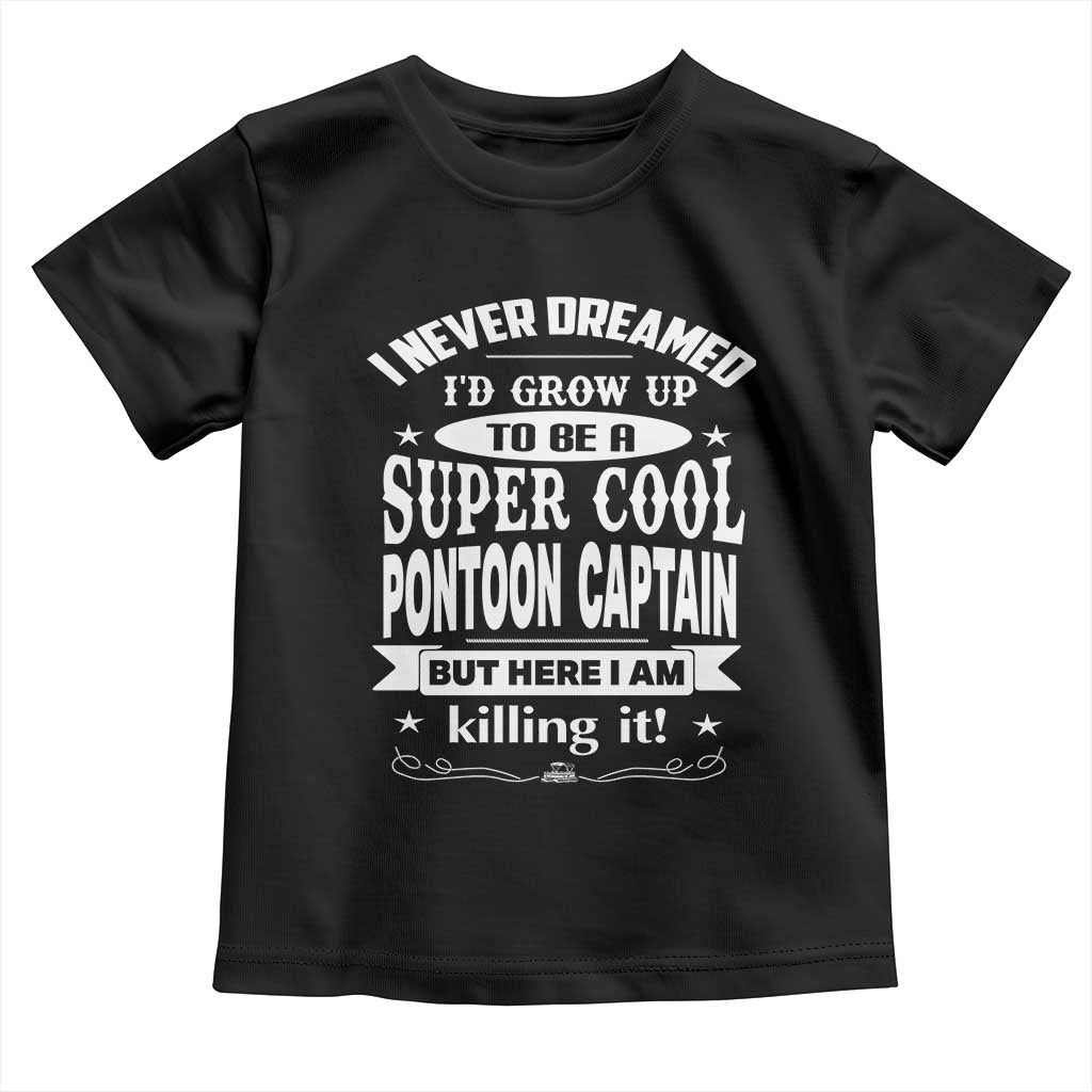 Funny I Never Dreamed Id Grow Up To Be A Super Cool Pontoon Captain Toddler T Shirt Pontoon Boat Captain