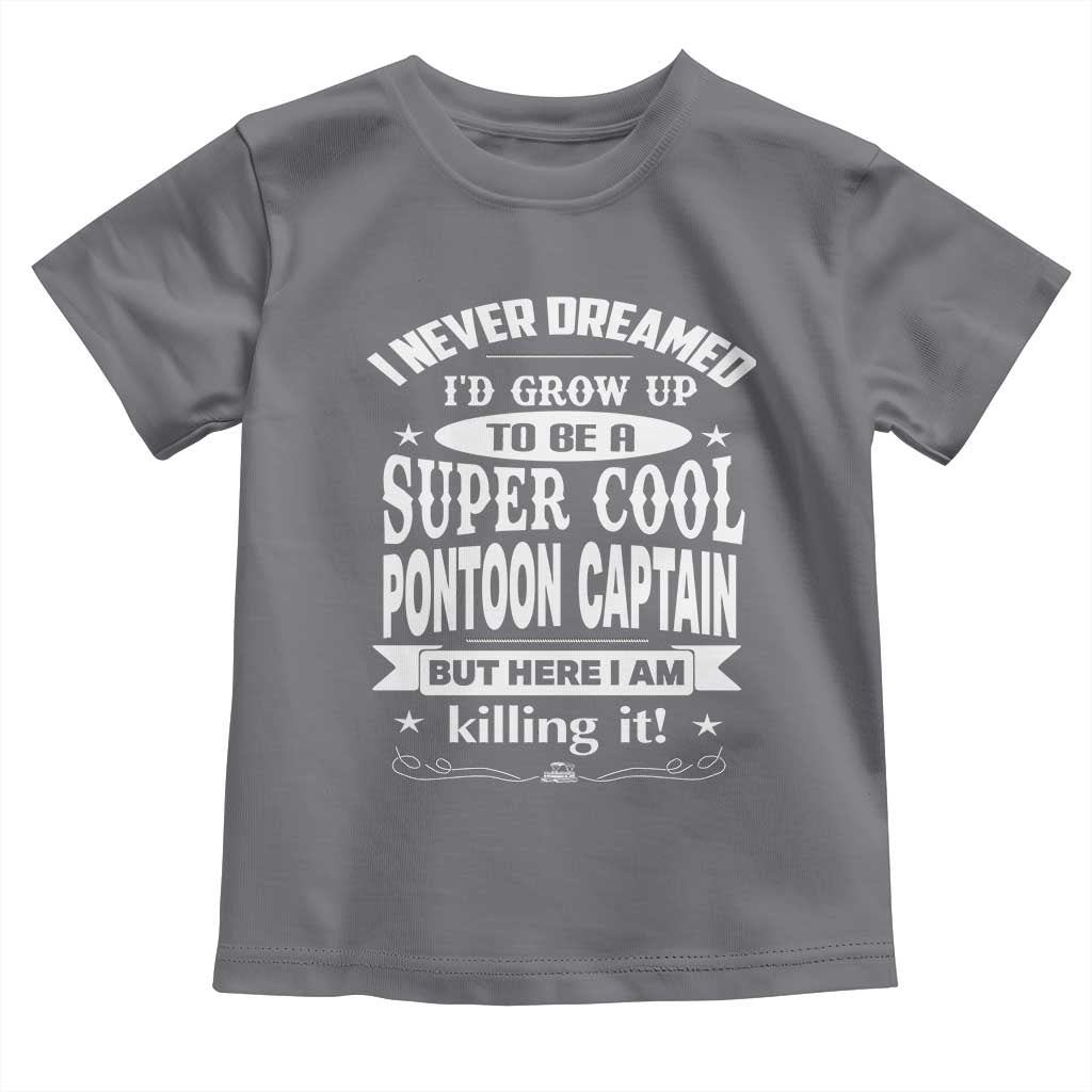 Funny I Never Dreamed Id Grow Up To Be A Super Cool Pontoon Captain Toddler T Shirt Pontoon Boat Captain