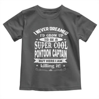 Funny I Never Dreamed Id Grow Up To Be A Super Cool Pontoon Captain Toddler T Shirt Pontoon Boat Captain