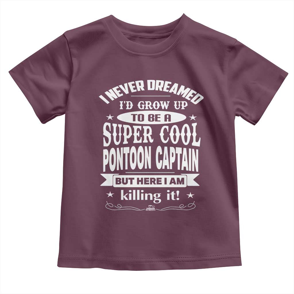 Funny I Never Dreamed Id Grow Up To Be A Super Cool Pontoon Captain Toddler T Shirt Pontoon Boat Captain