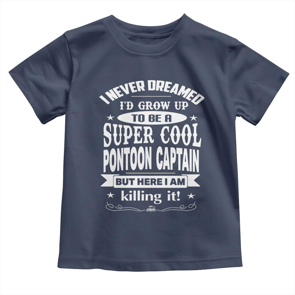 Funny I Never Dreamed Id Grow Up To Be A Super Cool Pontoon Captain Toddler T Shirt Pontoon Boat Captain