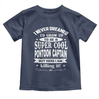 Funny I Never Dreamed Id Grow Up To Be A Super Cool Pontoon Captain Toddler T Shirt Pontoon Boat Captain