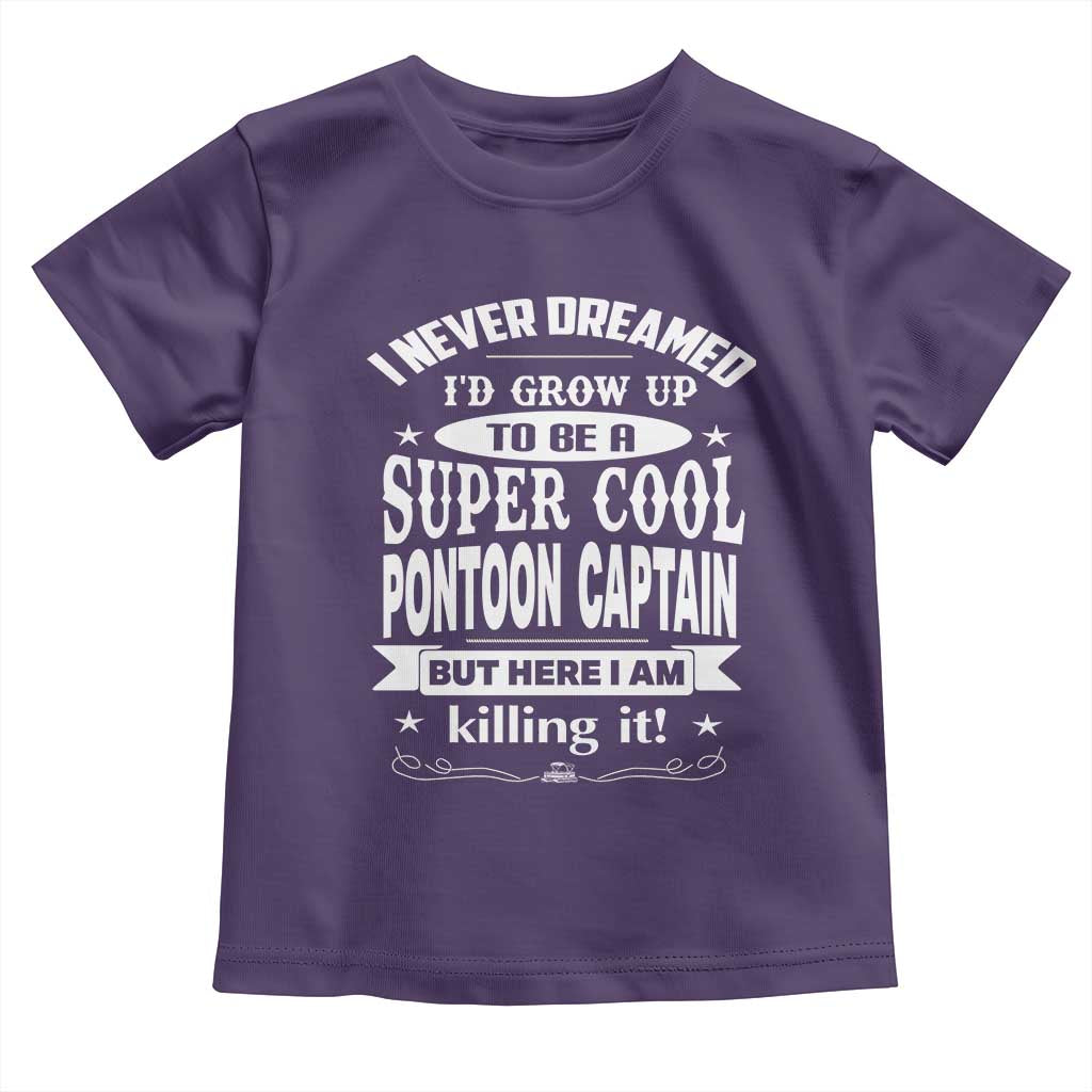 Funny I Never Dreamed Id Grow Up To Be A Super Cool Pontoon Captain Toddler T Shirt Pontoon Boat Captain