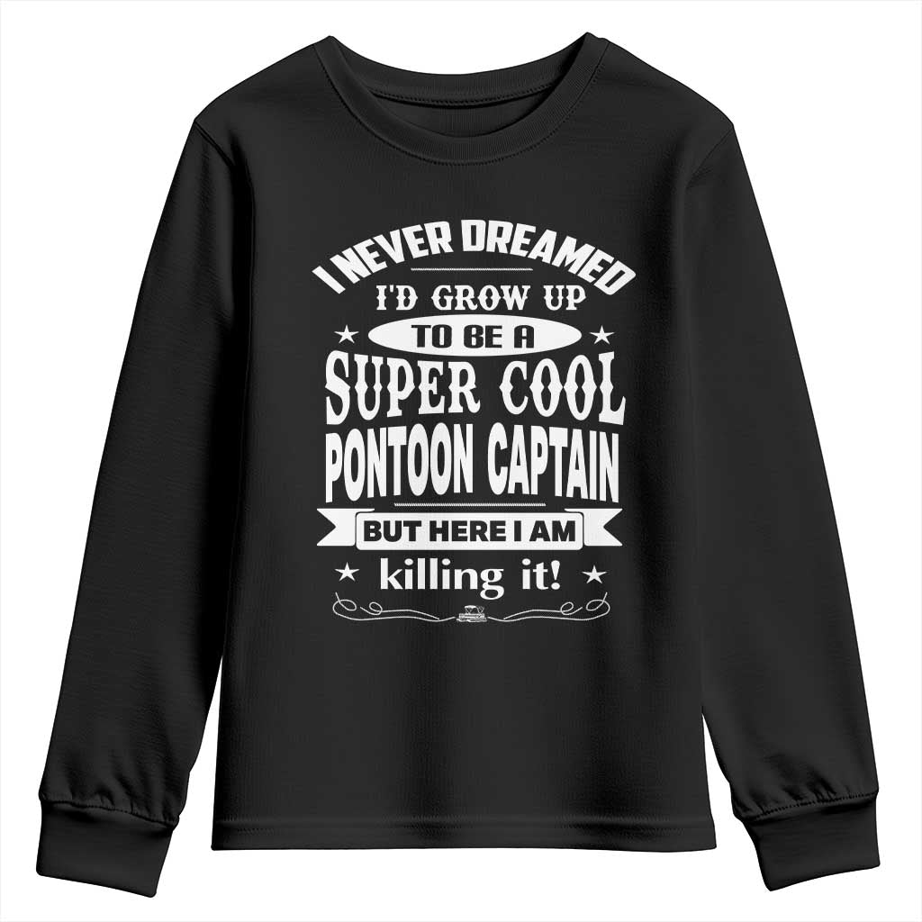 Funny I Never Dreamed Id Grow Up To Be A Super Cool Pontoon Captain Youth Sweatshirt Pontoon Boat Captain