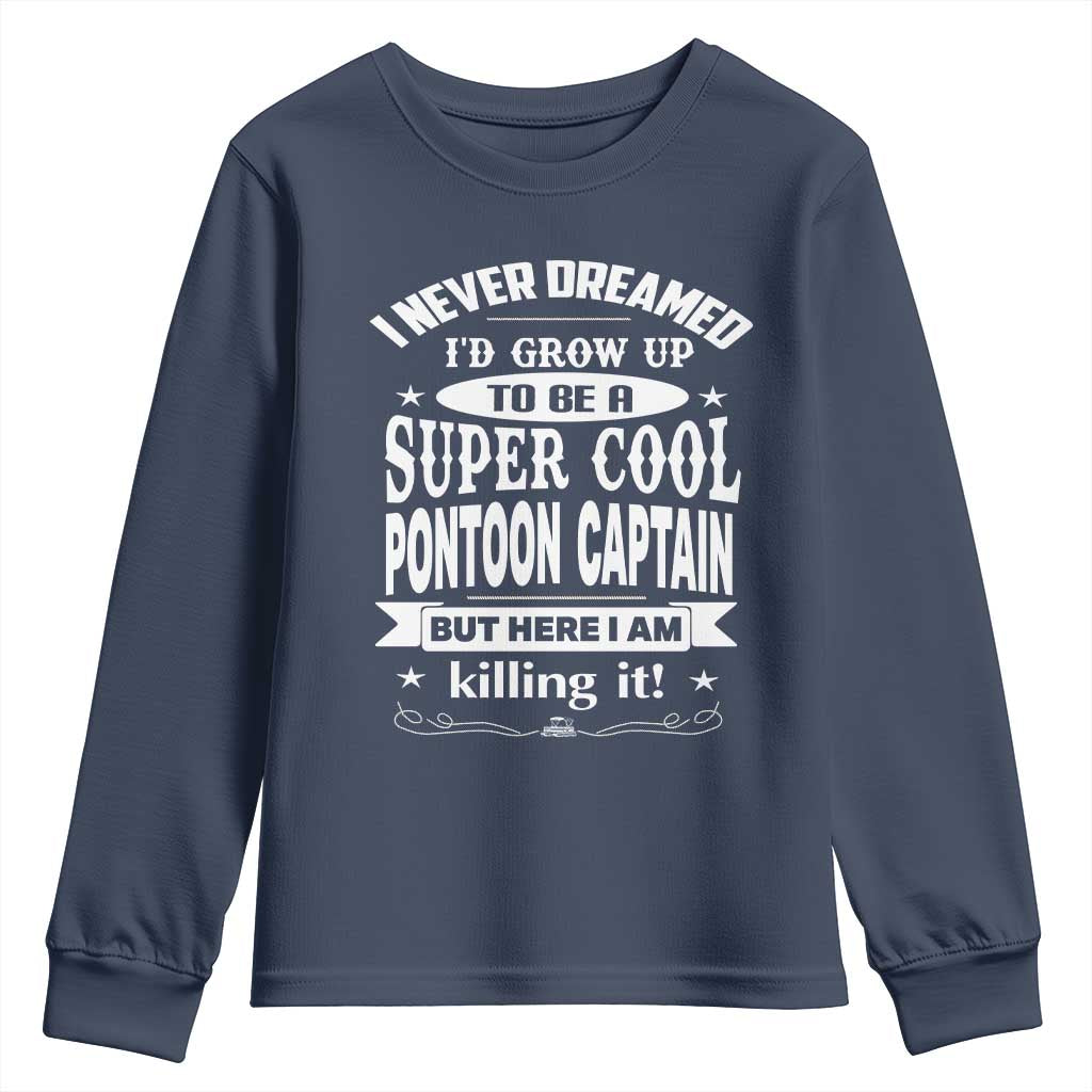 Funny I Never Dreamed Id Grow Up To Be A Super Cool Pontoon Captain Youth Sweatshirt Pontoon Boat Captain