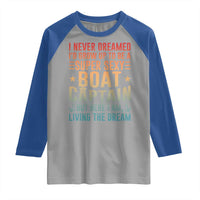 Funny I Never Dreamed Id Grow Up To Be A Sexy Boat Captain Raglan Shirt Pontoon Boat Captain