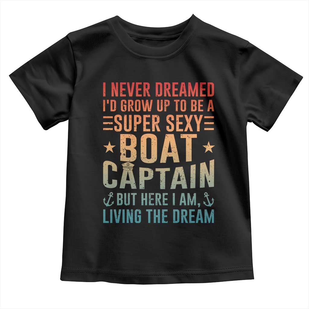 Funny I Never Dreamed Id Grow Up To Be A Sexy Boat Captain Toddler T Shirt Pontoon Boat Captain