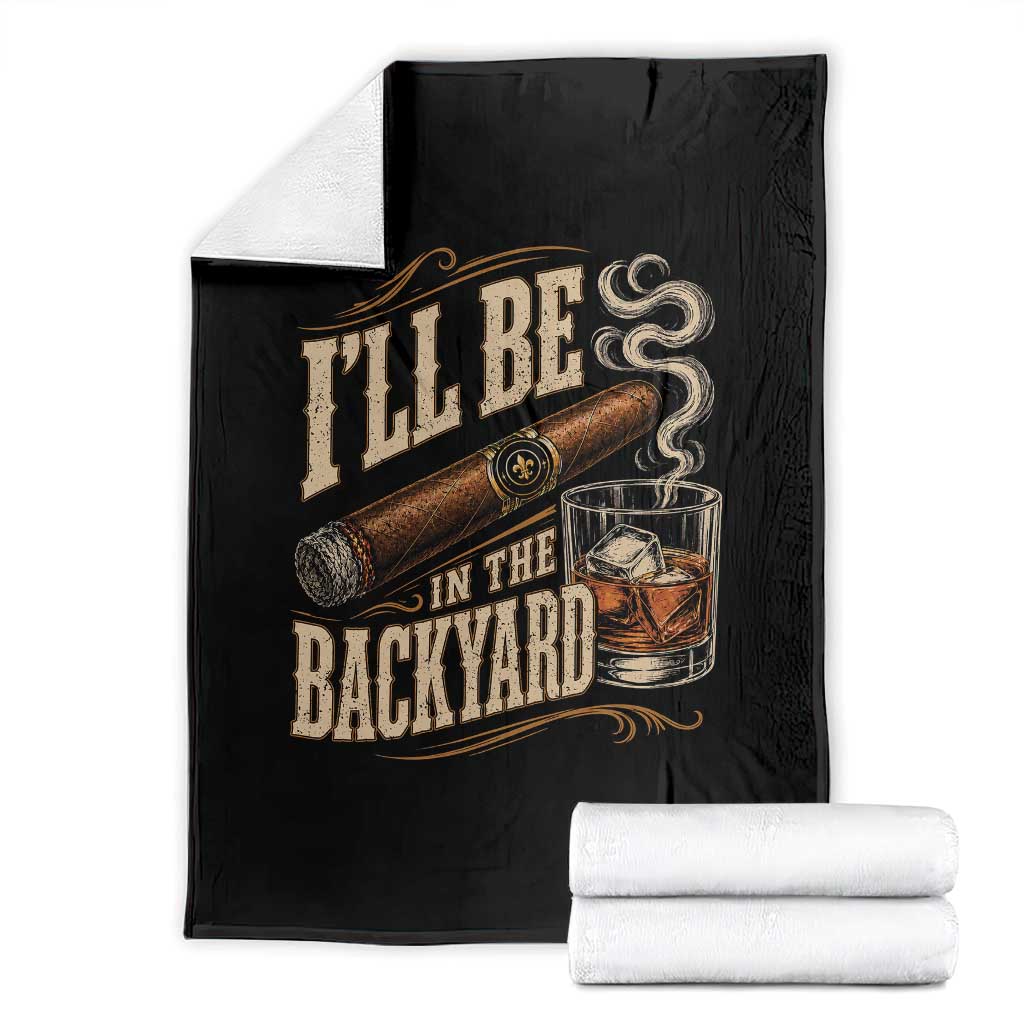 I'll Be In The Backyard Funny Bourbon Cigar Lover Throw Blanket