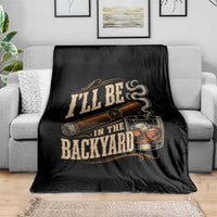 I'll Be In The Backyard Funny Bourbon Cigar Lover Throw Blanket