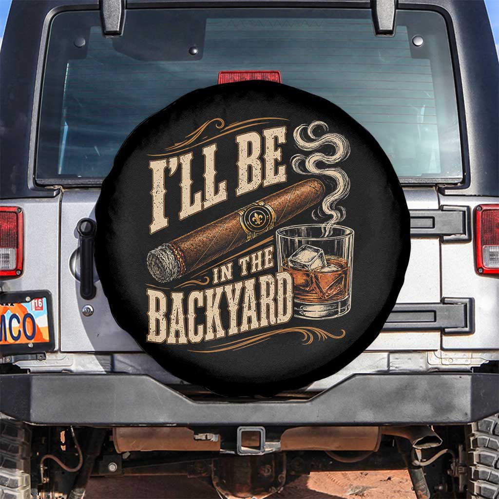 I'll Be In The Backyard Funny Bourbon Cigar Lover Spare Tire Cover