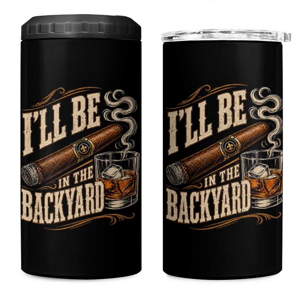 I'll Be In The Backyard Funny Bourbon Cigar Lover 4 in 1 Can Cooler Tumbler