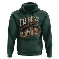I'll Be In The Backyard Funny Bourbon Cigar Lover Hoodie