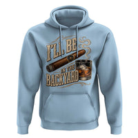 I'll Be In The Backyard Funny Bourbon Cigar Lover Hoodie